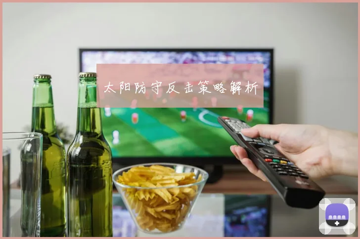 太阳防守反击策略解析