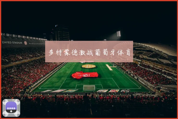 多特蒙德激战葡萄牙体育